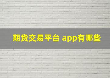 期货交易平台 app有哪些